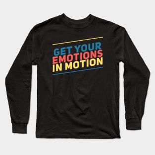 Get your emotions in motion Long Sleeve T-Shirt